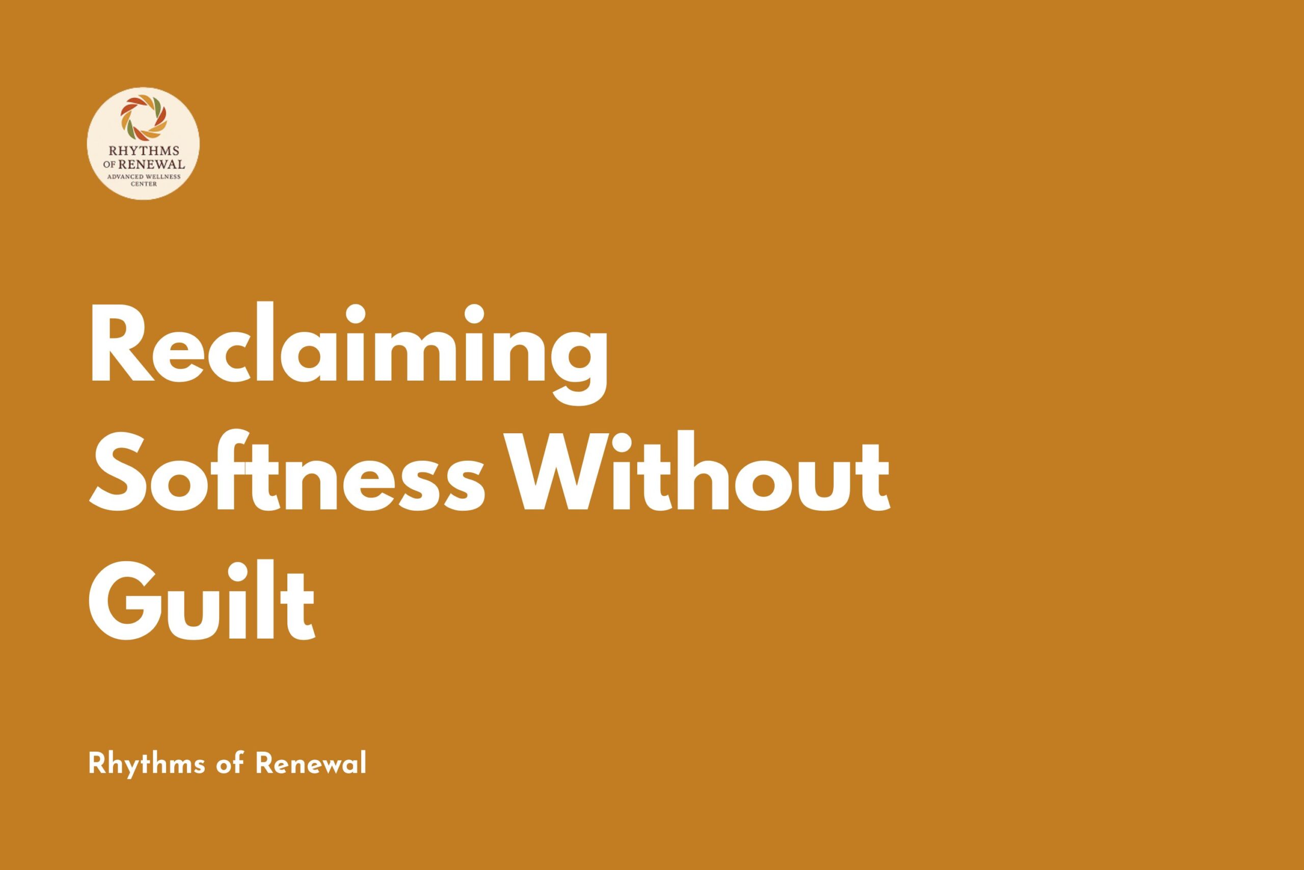 Reclaiming Softness Without Guilt