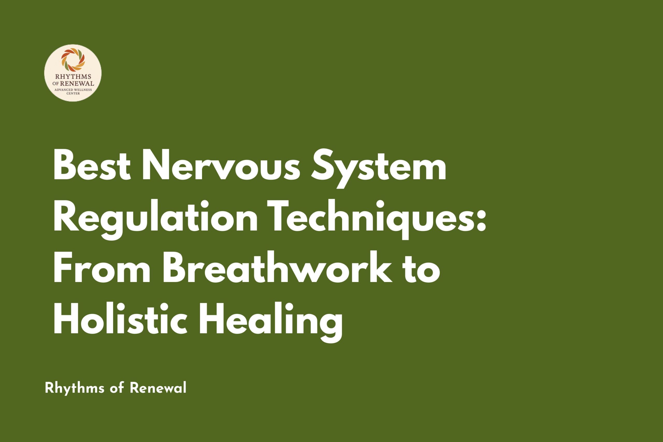 Best Nervous System Regulation Techniques: From Breathwork to Holistic Healing