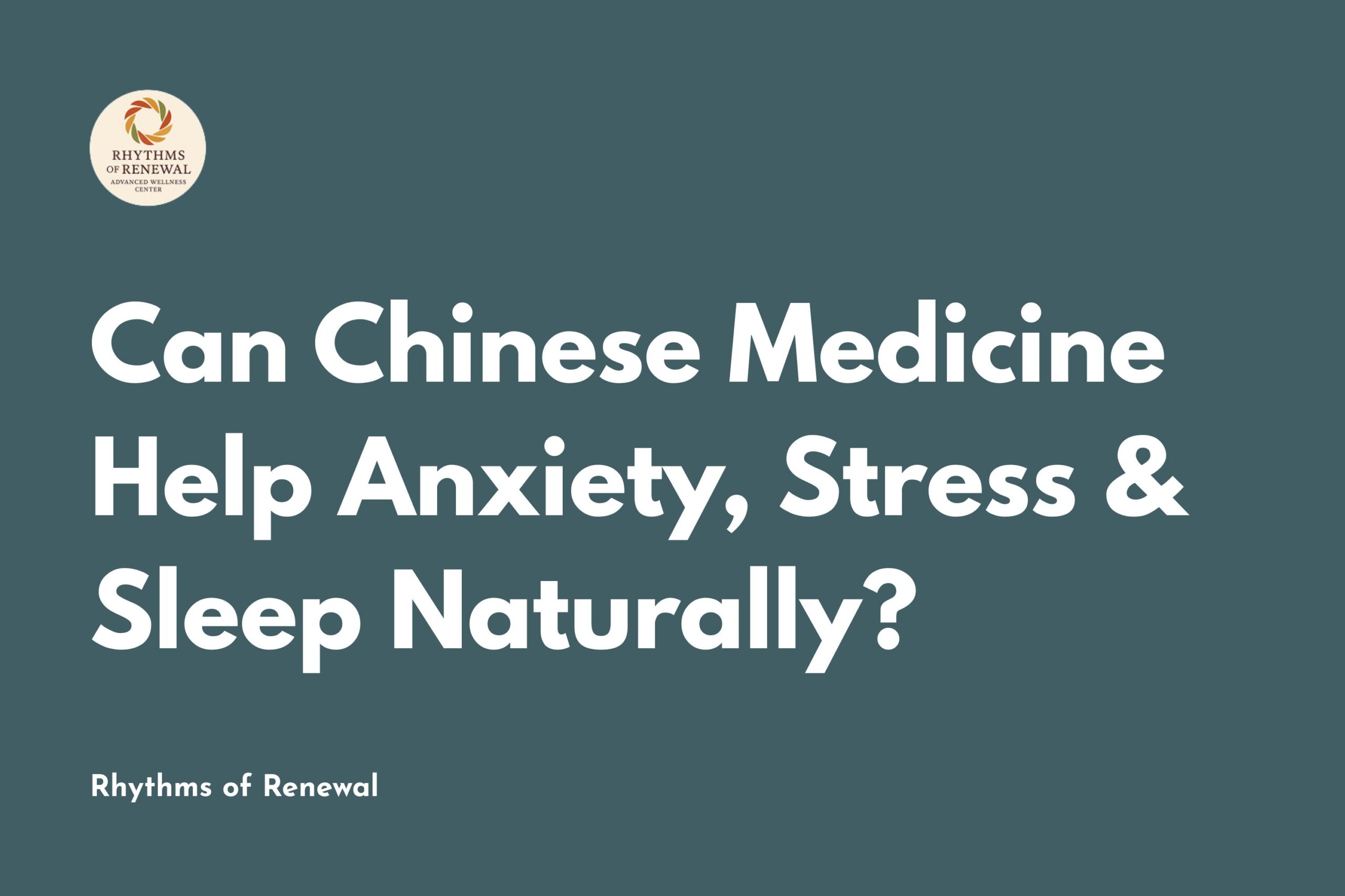 Can Chinese Medicine Help Anxiety, Stress & Sleep Naturally?