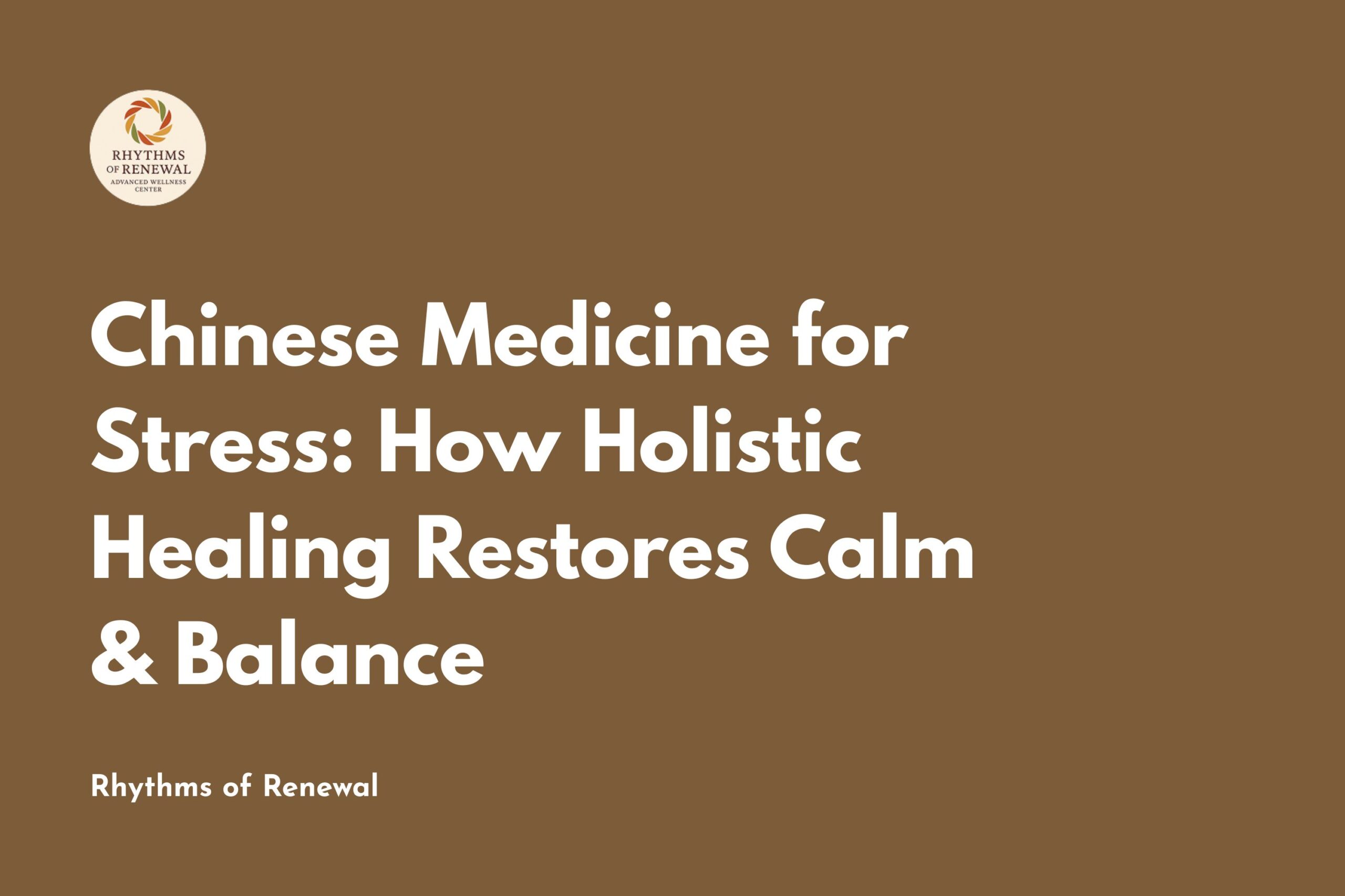 Chinese Medicine for Stress: How Holistic Healing Restores Calm & Balance