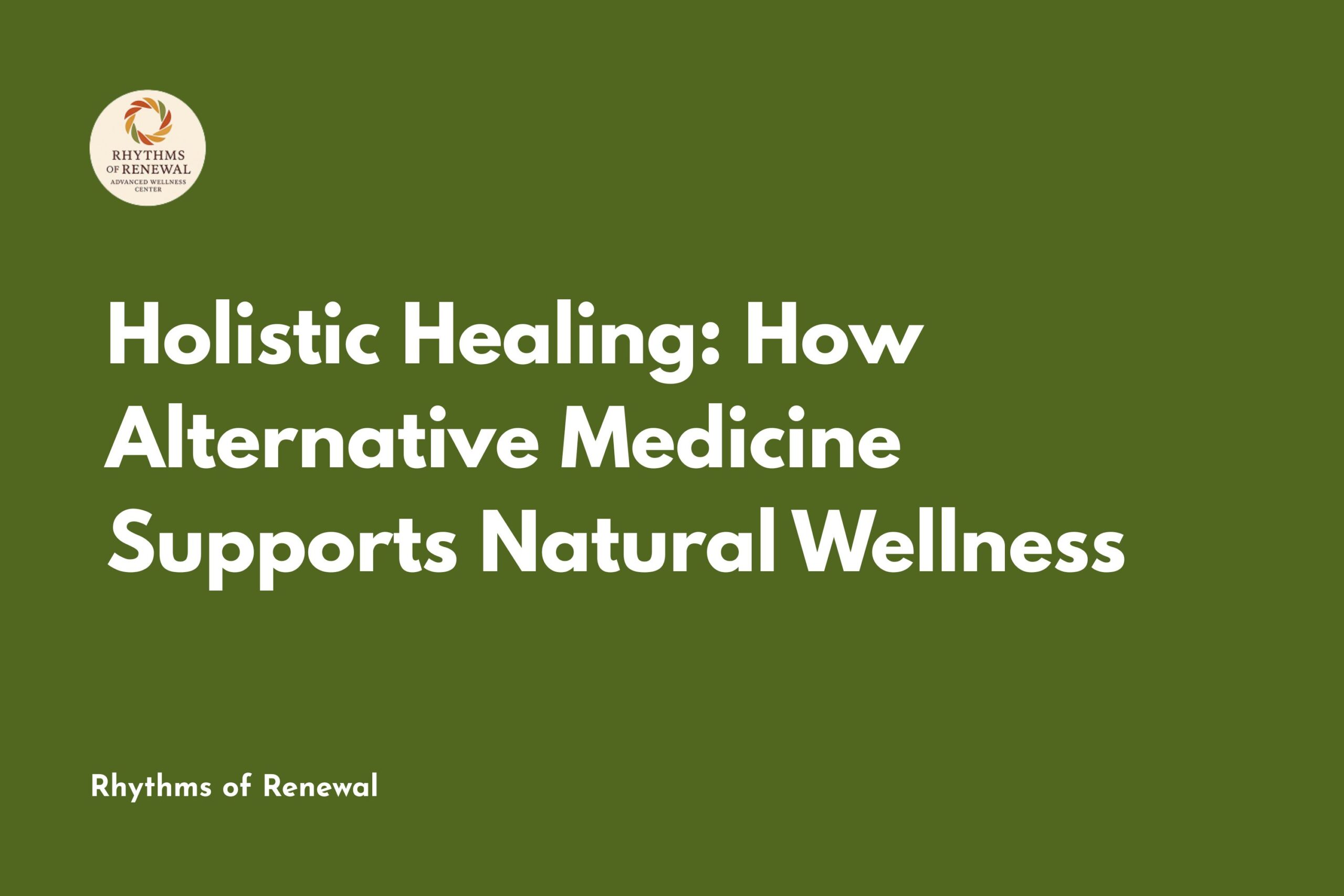 Holistic Healing: How Alternative Medicine Supports Natural Wellness