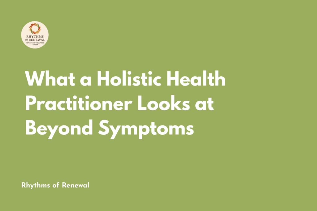 What a Holistic Health Practitioner Looks at Beyond Symptoms