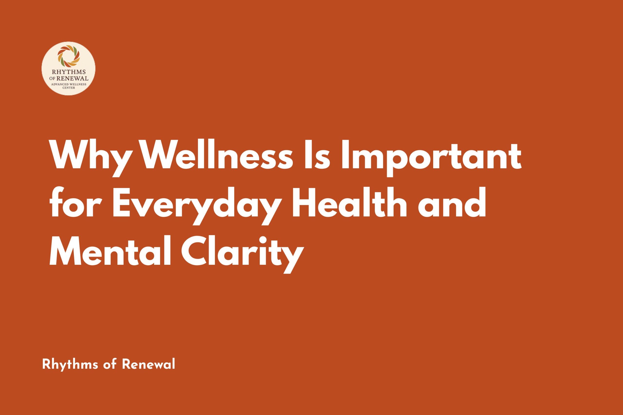 Why Wellness Is Important for Everyday Health and Mental Clarity